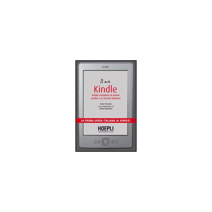 Il Mio Kindle. Guida Completa Al Nuovo Reader E Ai Servizi Amazon Il Mio Kindle. Guida Completa Al Nuovo Reader E Ai Servizi Amazon