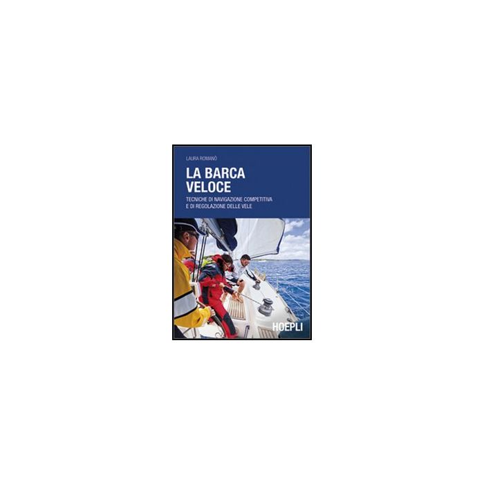 La Barca Veloce. Tecniche Di Navigazione Competitiva E Di Regolazione Delle Vele 