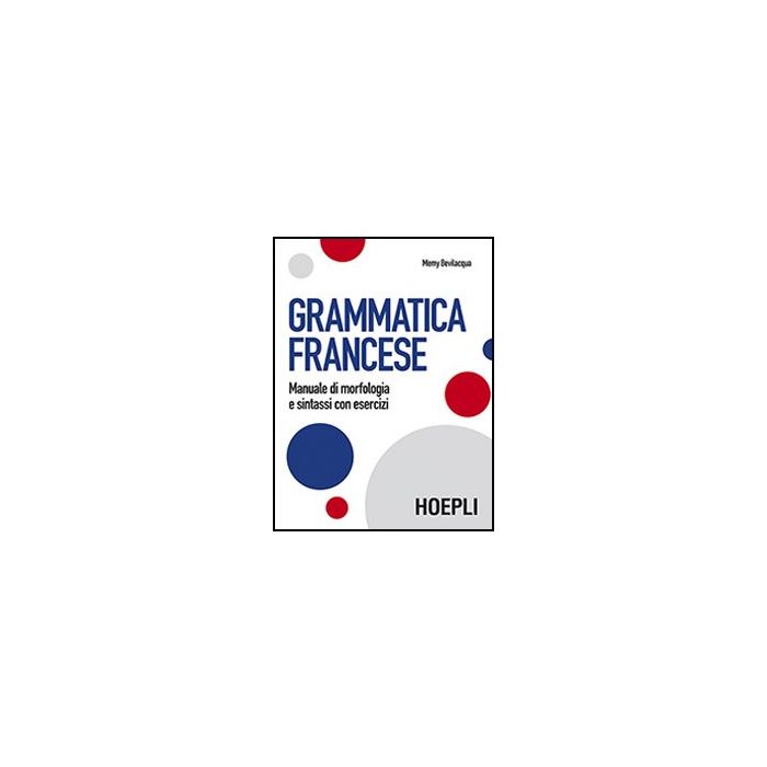 Grammatica Francese. Manuale Di Morfologia E Sintassi Con Esercizi