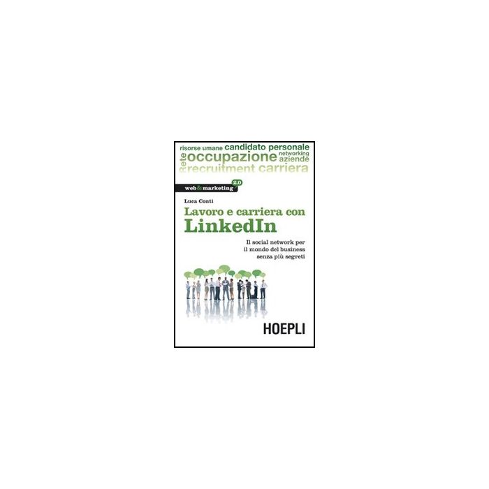 Lavoro E Carriera Con Linkedin. Il Social Network Per Il Mondo Del Business Senza Piu' Segreti