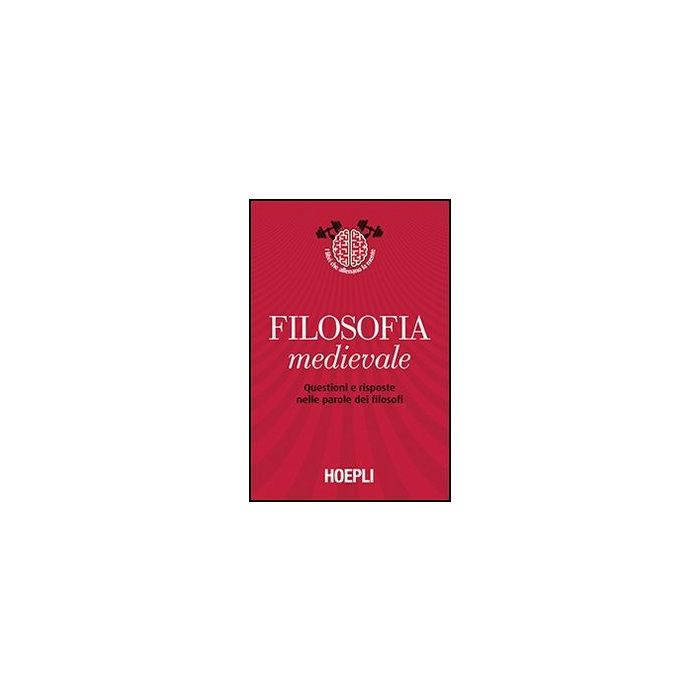 Filosofia Medievale. Questioni E Risposte Nelle Parole Dei Filosofi Filosofia Medievale. Questioni E Risposte Nelle Parole Dei Filosofi