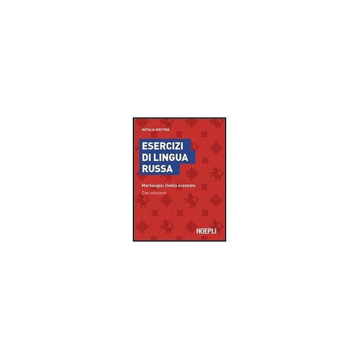 Esercizi Di Lingua Russa. Morfologia: Livello Avanzato. Con Soluzioni Esercizi Di Lingua Russa. Morfologia: Livello Avanzato. Con Soluzioni