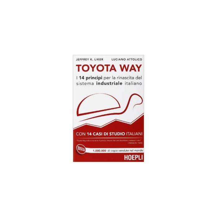 Toyota Way. I 14 principi per la rinascita del sistema industriale italiano. Con 14 casi di studio italiani Liker Jeffrey K.; Attolico Luciano Hoepli 9788820359973 Toyota Way. I 14 principi per la rinascita del sistema industriale italiano. Con 14 casi di studio italiani Liker Jeffrey K.; Attolico Luciano Hoepli 9788820359973