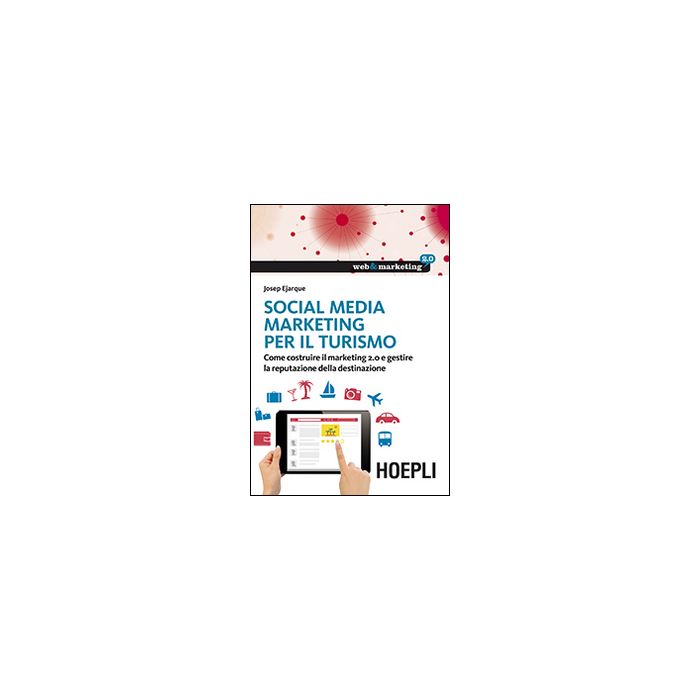 social-media-marketing-per-il-turismo-come-costruire-il-marketing-2-0-e-gestire-la-reputazione-della-destinazione-ejarque-josep-hoepli-9788820366087 social-media-marketing-per-il-turismo-come-costruire-il-marketing-2-0-e-gestire-la-reputazione-della-destinazione-ejarque-josep-hoepli-9788820366087