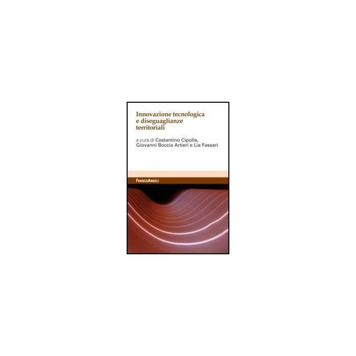 Innovazione Tecnologica E Disuguaglianze Territoriali - Cipolla Costantino; Boccia Artieri Giovanni; Fassari Lia  - Franco Angeli - 9788820401511 - Sociologia