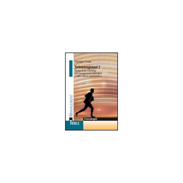 Turbomanagement 2. Storia di un coaching sul management strategico e sulla cultura organizzativa - Cozzi Giorgio - Franco Angeli - 9788820401689 - Gestione: Leadership E Motivazione