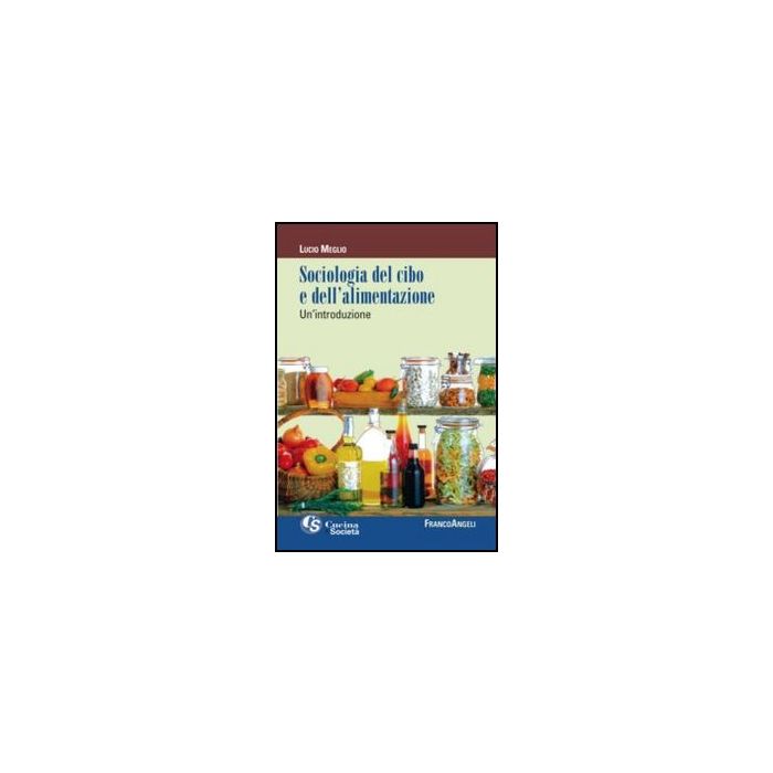 Sociologia Del Cibo E Dell'alimentazione. Un'introduzione - Meglio Lucio - Franco Angeli - 9788820402907 - Sociologia, Cibo E Societa