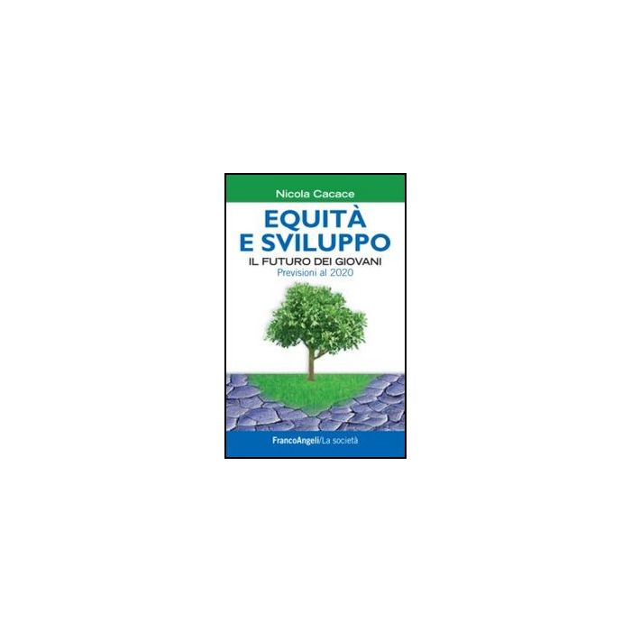 Equita' E Sviluppo. Il Futuro Dei Giovani. Previsioni Al 2020 - Cacace Nicola - Franco Angeli - 9788820403348 - Occupazione E Disoccupazione