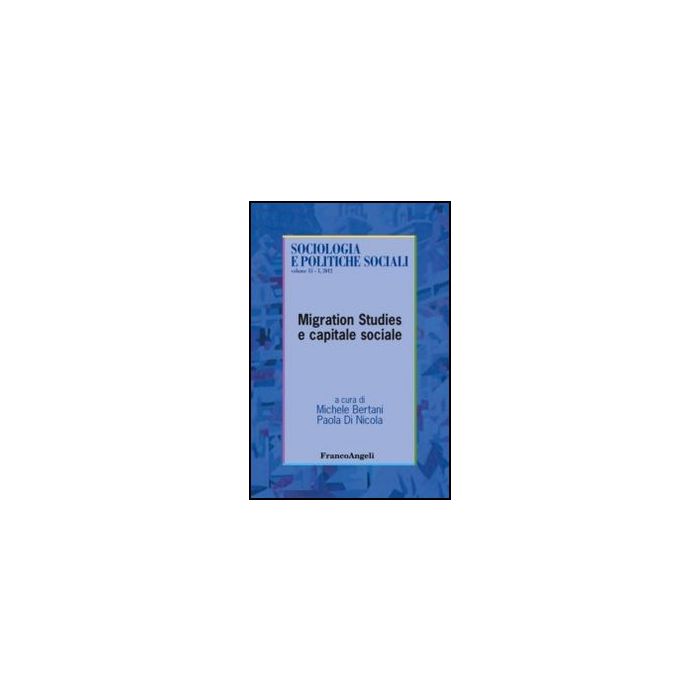 Migration Studies E Capitale Sociale - Bertani M. ; Di Nicola P.  - Franco Angeli - 9788820404055 - Migrazioni, Immigrazione, Emigrazione, Sociologia