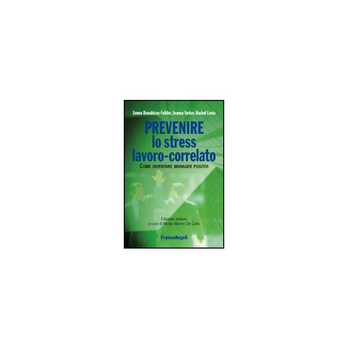 Prevenire Lo Stress Lavoro-correlato. Come Diventare Manager Positivi - Donaldson-feilder Emma; Yarker Joanna; Lewis Rachel; De Carlo N. A. - Franco Angeli - 9788820405076 Prevenire Lo Stress Lavoro-correlato. Come Diventare Manager Positivi - Donaldson-feilder Emma; Yarker Joanna; Lewis Rachel; De Carlo N. A. - Franco Angeli - 9788820405076