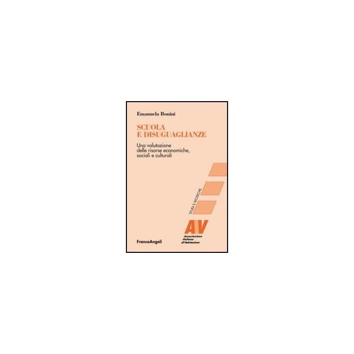 Scuola E Disuguaglianze. Una Valutazione Delle Risorse Economiche, Sociali E Culturali - Bonini Emanuela - Franco Angeli - 9788820405427 - Scuole, Sociologia, Discriminazione Sociale