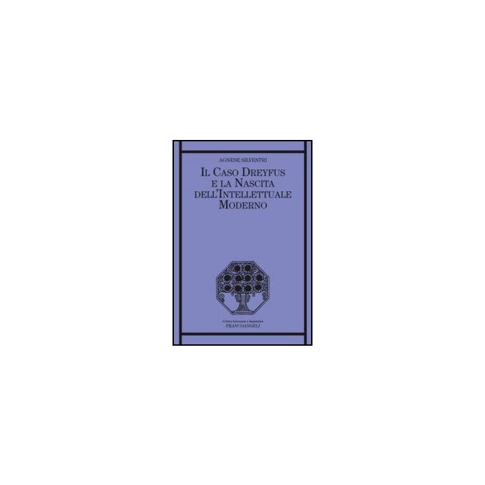 Il Caso Dreyfus E La Nascita Dell'intellettuale Moderno  - Silvestri Agnese - Franco Angeli - 9788820405953