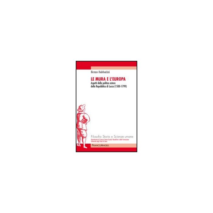 Le Mura e l'Europa. Aspetti della politica estera della Repubblica di Lucca (1500-1799) - Sabbatini Renzo - Franco Angeli - 9788820406400 - Lucca, Storia D'italia, Storia Moderna Dal 1450-1500 Al 1700, Storia Contemporanea Dal 1700 Al 1900, Rela Le Mura e l'Europa. Aspetti della politica estera della Repubblica di Lucca (1500-1799) - Sabbatini Renzo - Franco Angeli - 9788820406400 - Lucca, Storia D'italia, Storia Moderna Dal 1450-1500 Al 1700, Storia Contemporanea Dal 1700 Al 1900, Rela