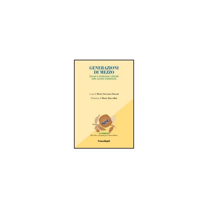 Generazioni di mezzo. Giovani e ibridazione culturale nelle società multietniche- Onorati M. G.  - Franco Angeli - 9788820406608 - Migrazioni, Immigrazione, Emigrazione