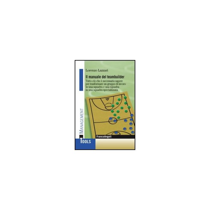 Il manuale del teambuilder. Tutto ciò che è necessario sapere per trasformare un gruppo di lavoro in una squadra e una squadra in una squadra specializzata - Lazzari Lorenzo - Franco Angeli - 9788820407353 - Gestione Di Progetti, Gestione Del Personale
