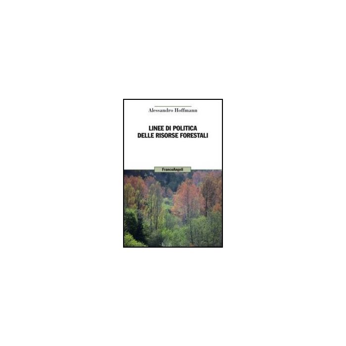 Linee Di Politica Delle Risorse Forestali - Hoffmann Alessandro - Franco Angeli - 9788820408138 - Scienze Forestali E Silvicoltura: Pratica E Tecniche Linee Di Politica Delle Risorse Forestali - Hoffmann Alessandro - Franco Angeli - 9788820408138 - Scienze Forestali E Silvicoltura: Pratica E Tecniche