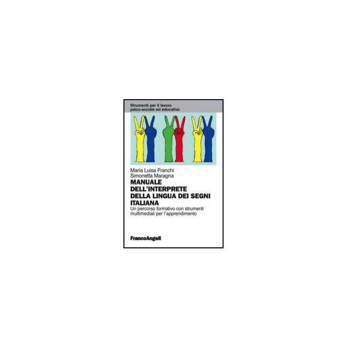 Il Manuale Dell'interprete Della Lingua Dei Segni Italiana. Un Percorso Formativo Con Strumenti Multimediali Per L'apprendimento  - Franchi M. Luisa; Maragna Simonetta - Franco Angeli - 9788820408435 - Insegnamento A Non Udenti Il Manuale Dell'interprete Della Lingua Dei Segni Italiana. Un Percorso Formativo Con Strumenti Multimediali Per L'apprendimento  - Franchi M. Luisa; Maragna Simonetta - Franco Angeli - 9788820408435 - Insegnamento A Non Udenti