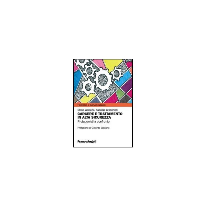 Carcere E Trattamento In Alta Sicurezza. Protagonisti A Confronto - Galliena Elena; Brocchieri Fabrizia - Franco Angeli - 9788820408572 - Assistenza Sociale E Servizi Sociali, Prigioni