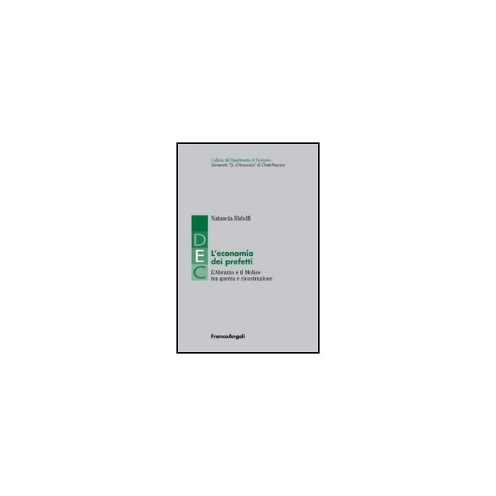 L'economia dei prefetti. L'Abruzzo e il Molise tra guerra e ricostruzione - Ridolfi Natascia - Franco Angeli - 9788820408732 L'economia dei prefetti. L'Abruzzo e il Molise tra guerra e ricostruzione - Ridolfi Natascia - Franco Angeli - 9788820408732