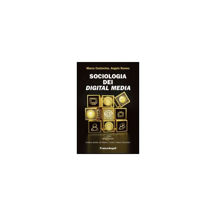 Sociologia Dei Digital Media - Centorrino Marco; Romeo Angelo - Franco Angeli - 9788820410100