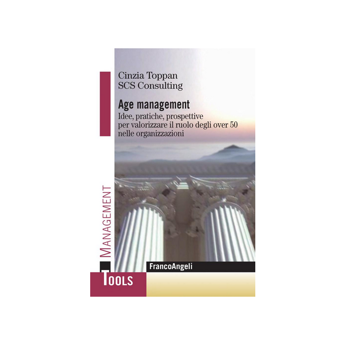 Age Management. Idee E Pratiche Per Valorizzare Il Ruolo Degli Over 50 Nelle Org Organizzazioni - Toppan C.  - Franco Angeli - 9788820410155