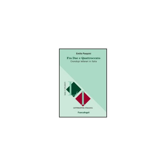 Fra Due E Quattrocento. Cronotopi Letterari In Italia - Pasquini Emilio - Franco Angeli - 9788820410216 - Letteratura, Storia E Critica: Letteratura Antica, Classica E Medievale