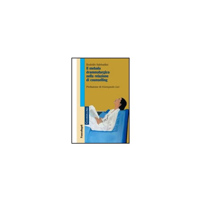 Il Metodo Drammaturgico Nella Relazione Di Counselling  - Sabbadini Rodolfo - Franco Angeli - 9788820410636