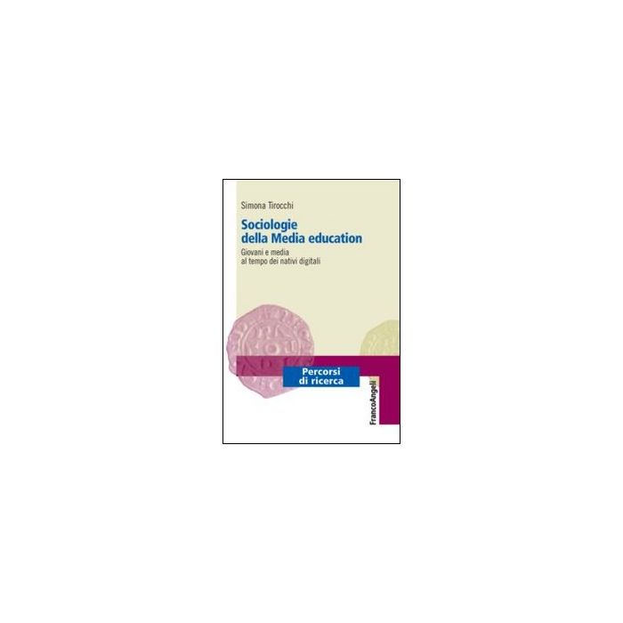 Sociologie Della Media Education. Giovani E Media Al Tempo Dei Nativi Digitali - Tirocchi Simona - Franco Angeli - 9788820410773 Sociologie Della Media Education. Giovani E Media Al Tempo Dei Nativi Digitali - Tirocchi Simona - Franco Angeli - 9788820410773