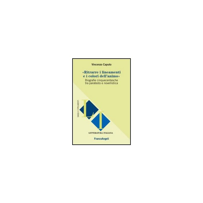 Ritrarre I Lineamenti E I Colori Dell'animo. Biografie Cinquecentesche Tra Paratesto E Novellistica - Caputo Vincenzo - Franco Angeli - 9788820410926 Ritrarre I Lineamenti E I Colori Dell'animo. Biografie Cinquecentesche Tra Paratesto E Novellistica - Caputo Vincenzo - Franco Angeli - 9788820410926