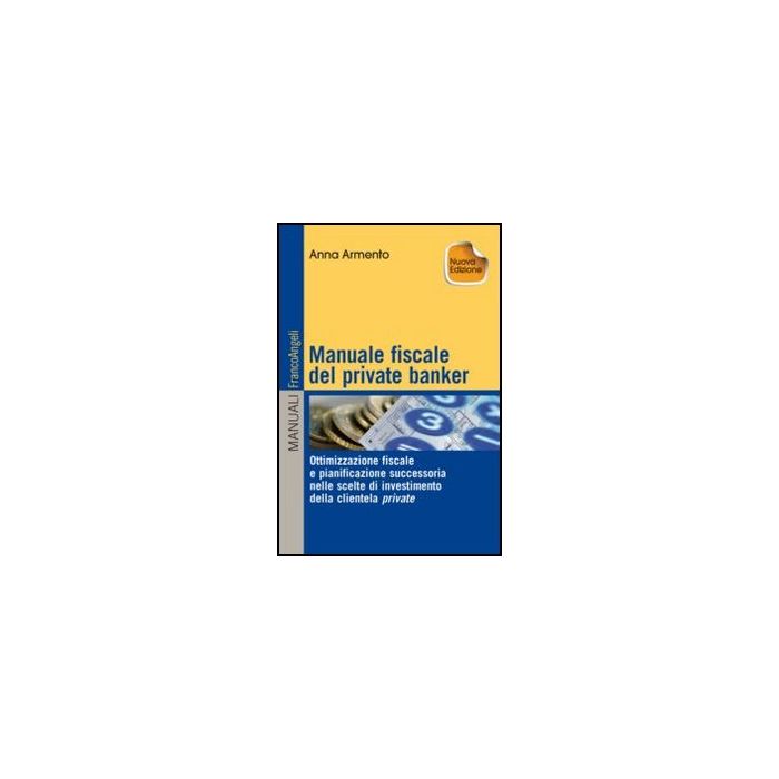 Manuale Fiscale Del Private Banker. Ottimizzazione Fiscale E Pianificazione Succ Successoria Nelle Scelte Di Investimento Della Clientela Privata - Armento Anna - Franco Angeli - 9788820411718 Manuale Fiscale Del Private Banker. Ottimizzazione Fiscale E Pianificazione Succ Successoria Nelle Scelte Di Investimento Della Clientela Privata - Armento Anna - Franco Angeli - 9788820411718