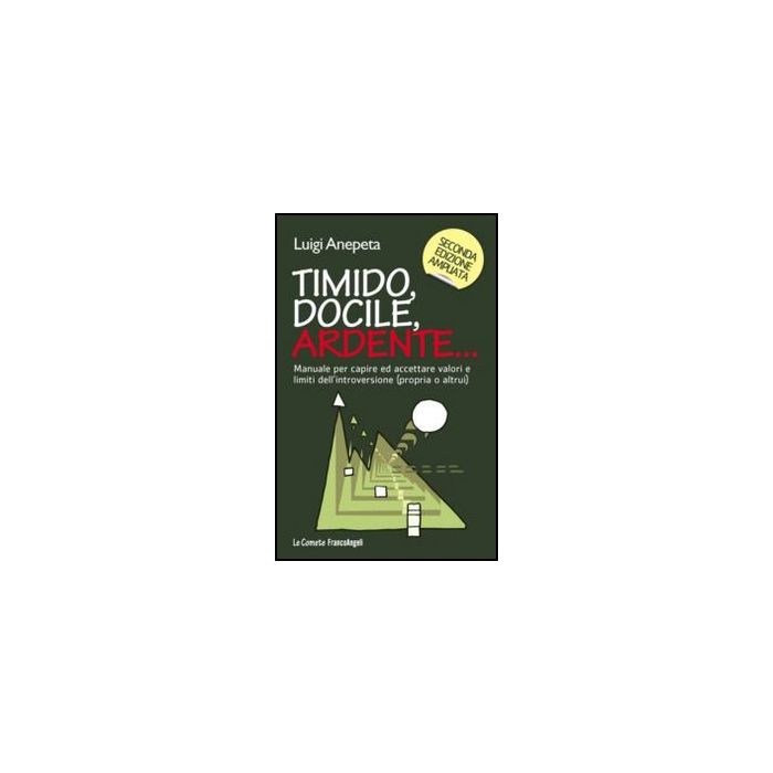 Timido, Docile, Ardente... Manuale Per Capire Ed Accettare Valori E Limiti Dell' Dell'introversione (propria O Altrui) - Anepeta Luigi - Franco Angeli - 9788820414313 Timido, Docile, Ardente... Manuale Per Capire Ed Accettare Valori E Limiti Dell' Dell'introversione (propria O Altrui) - Anepeta Luigi - Franco Angeli - 9788820414313