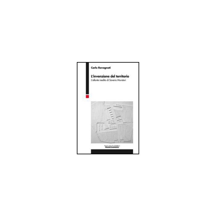 L' Invenzione Del Territorio. L'atlante Inedito Di Saverio Muratori - Ravagnati Carlo - Franco Angeli - 9788820414504 - Singoli Architetti E Studi Di Architettura L' Invenzione Del Territorio. L'atlante Inedito Di Saverio Muratori - Ravagnati Carlo - Franco Angeli - 9788820414504 - Singoli Architetti E Studi Di Architettura