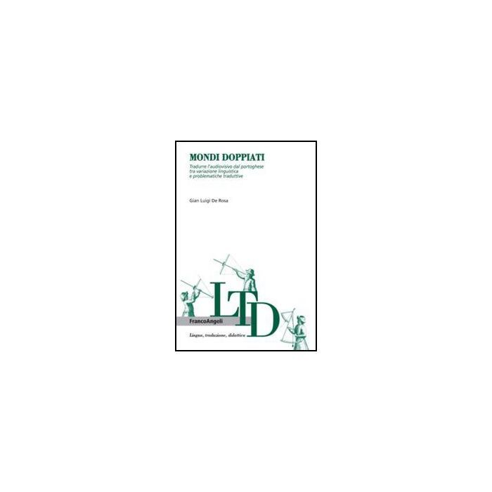 Mondi Doppiati. Tradurre L'audiovisivo Dal Portoghese Tra Variazione Linguistica E Problematiche Traduttive - De Rosa G. Luigi - Franco Angeli - 9788820414658 - Traduzione E Interpretazione Mondi Doppiati. Tradurre L'audiovisivo Dal Portoghese Tra Variazione Linguistica E Problematiche Traduttive - De Rosa G. Luigi - Franco Angeli - 9788820414658 - Traduzione E Interpretazione