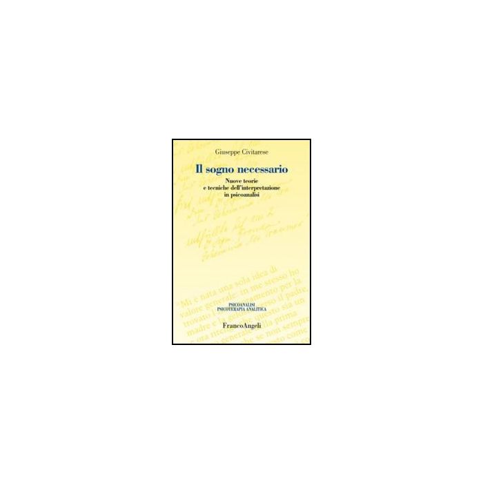 Il sogno necessario. Nuove teorie e tecniche dell'interpretazione in psicoanalisi - Civitarese Giuseppe - Franco Angeli - 9788820414733 - Teoria Psicoanalitica (psicologia Freudiana)