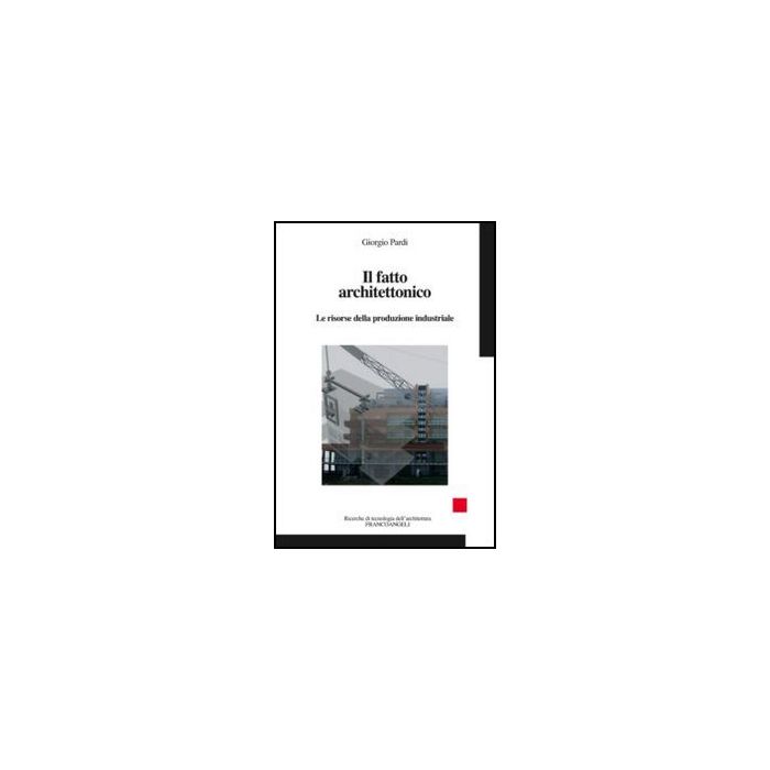 Il Fatto Architettonico. Le Risorse Della Produzione Industriale - Pardi Giorgio - Franco Angeli - 9788820415334 - Architettura: Pratica Professionale Il Fatto Architettonico. Le Risorse Della Produzione Industriale - Pardi Giorgio - Franco Angeli - 9788820415334 - Architettura: Pratica Professionale