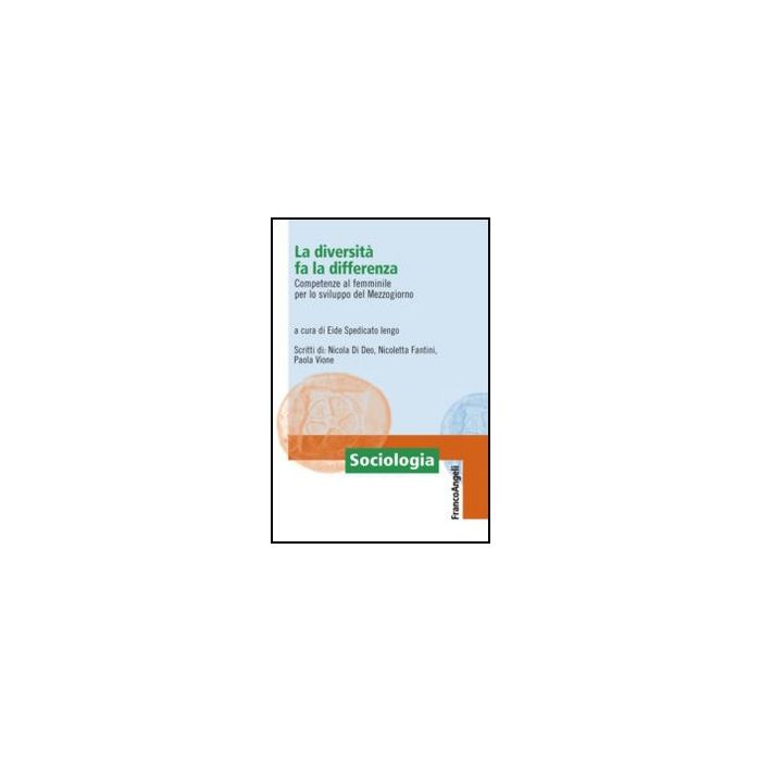 La diversità fa la differenza. Competenze al femminile per lo sviluppo del Mezzogiorno  - Spedicato Iengo E.  - Franco Angeli - 9788820416164 - Studi Sui Generi: Donne