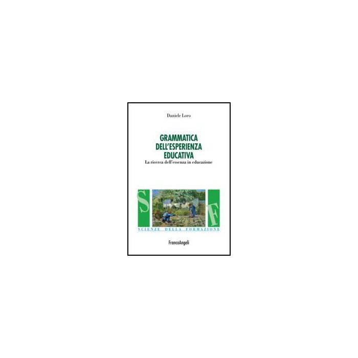 Grammatica Nell'esperienza Educativa. La Ricerca Dell'essenza In Educazione - Loro Daniele - Franco Angeli - 9788820416386