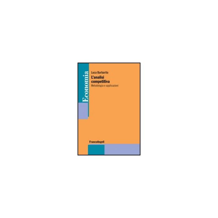 L' Analisi Competitiva. Metodologia E Applicazioni  - Barbarito Luca - Franco Angeli - 9788820417352