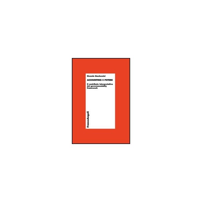 Accounting E Potere. Il Contributo Interpretativo Del Governmentality Framework - Stacchezzini Riccardo - Franco Angeli - 9788820418472