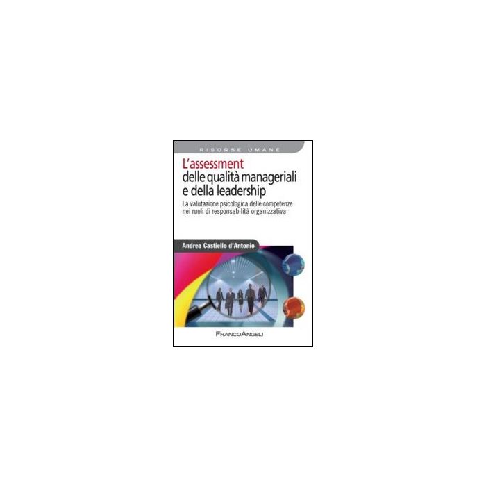 L’assessment delle qualità manageriali e della leadership. La valutazione psicologica delle competenze nei ruoli di responsabilità organizzativa  - Castiello D'antonio Andrea - Franco Angeli - 9788820418885 L’assessment delle qualità manageriali e della leadership. La valutazione psicologica delle competenze nei ruoli di responsabilità organizzativa  - Castiello D'antonio Andrea - Franco Angeli - 9788820418885