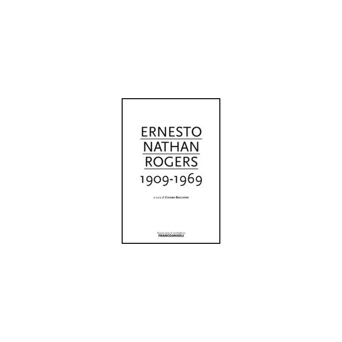 Ernesto Nathan Rogers 1909-1969 - Baglione C.  - Franco Angeli - 9788820419424