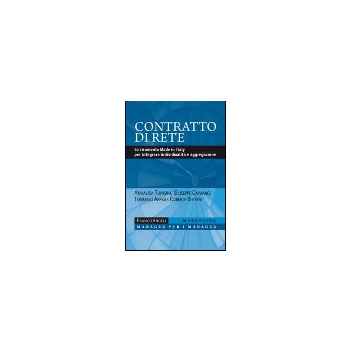 Contratto Di Rete. Lo Strumento Made In Italy Per Integrare Individualita' E Agg Aggregazione -  - Franco Angeli - 9788820419752