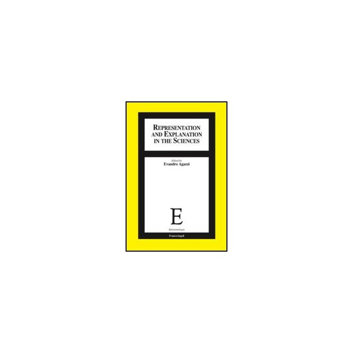 Representation And Explanation In The Sciences Conference Of The International Academy Of Philosophy Of Science. (louvainapril 2011) - Agazzi E.  - Franco Angeli - 9788820420130