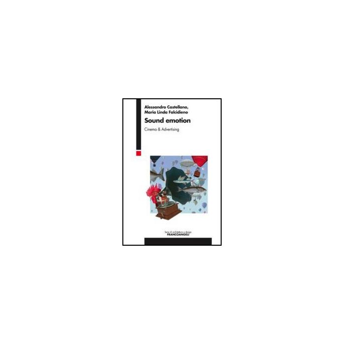 Sound Emotion. Cinema & Advertising - Castellano Alessandro; Falcidieno M. Linda - Franco Angeli - 9788820420345