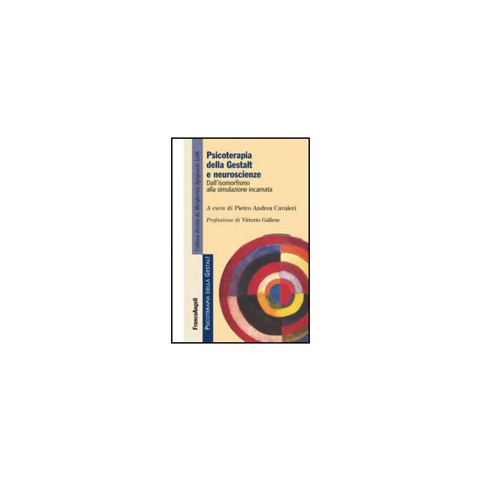 Psicoterapia Della Gestalt E Neuroscienze. Dall'isomorfismo Alla Simulazione Inc Incarnata - Cavaleri P. A.  - Franco Angeli - 9788820420543
