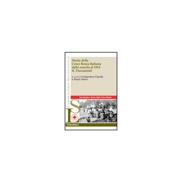 Storia Della Croce Rossa Italiana Dalla Nascita Al 1914. Vol. 2: Documenti. Documenti - Cipolla C. ; Vanni P. - Franco Angeli - 9788820420963 Storia Della Croce Rossa Italiana Dalla Nascita Al 1914. Vol. 2: Documenti. Documenti - Cipolla C. ; Vanni P. - Franco Angeli - 9788820420963