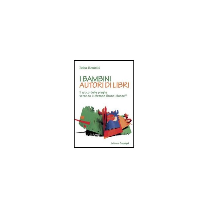 Bambini Autori Di Libri. Il Gioco Delle Pieghe Secondo Il Metodo Bruno Munari (i - Restelli Beba - Franco Angeli - 9788820421076
