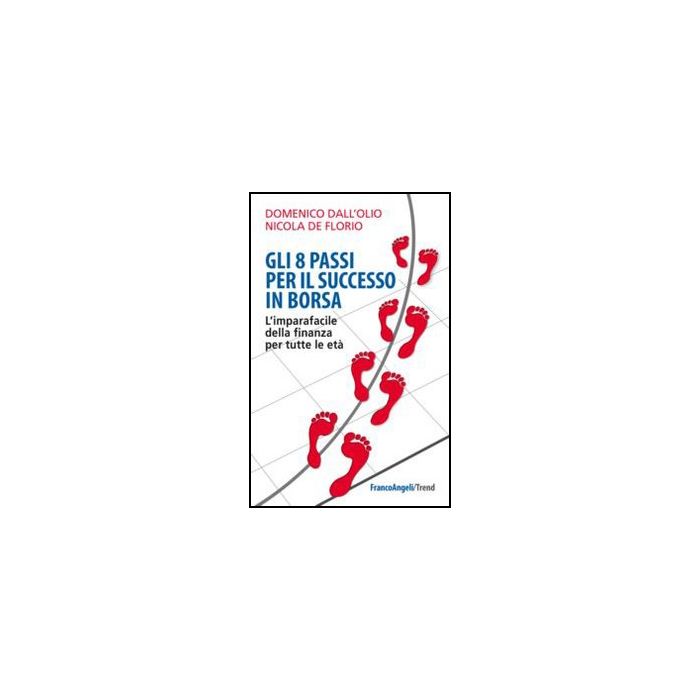 Gli Gli 8 Passi Per Il Successo In Borsa. L'imparafacile Della Finanza Per Tutte Le   - Dall'olio; De Florio - Franco Angeli - 9788820421601