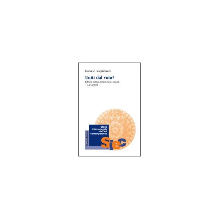 Uniti Dal Voto? Storia Delle Elezioni Europee 1948-2009 - Pasquinucci Daniele - Franco Angeli - 9788820421847