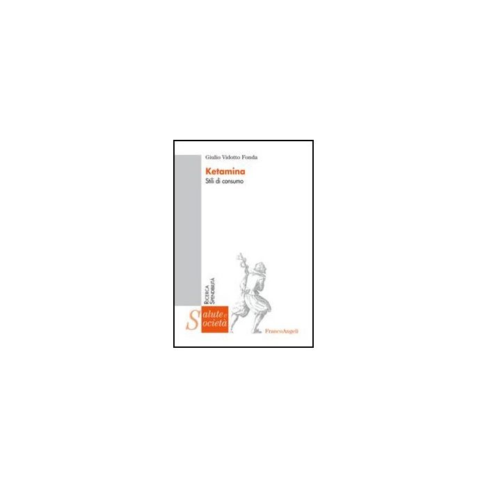 Ketamina. Stili Di Consumo - Vidotto Fonda Giulio - Franco Angeli - 9788820422318